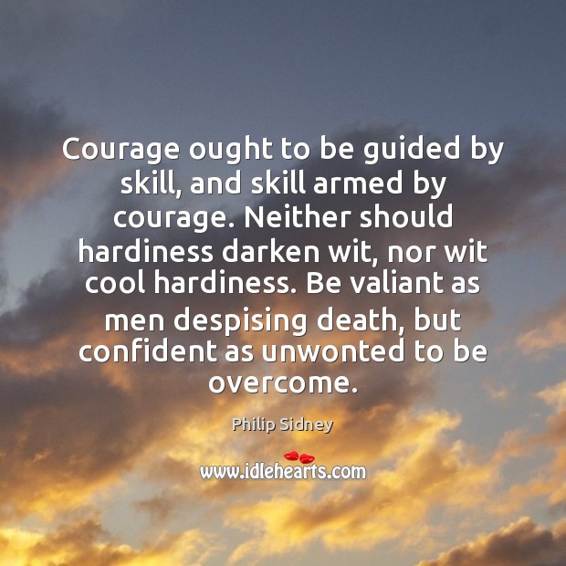 Courage ought to be guided by skill, and skill armed by courage. Philip Sidney Picture Quote