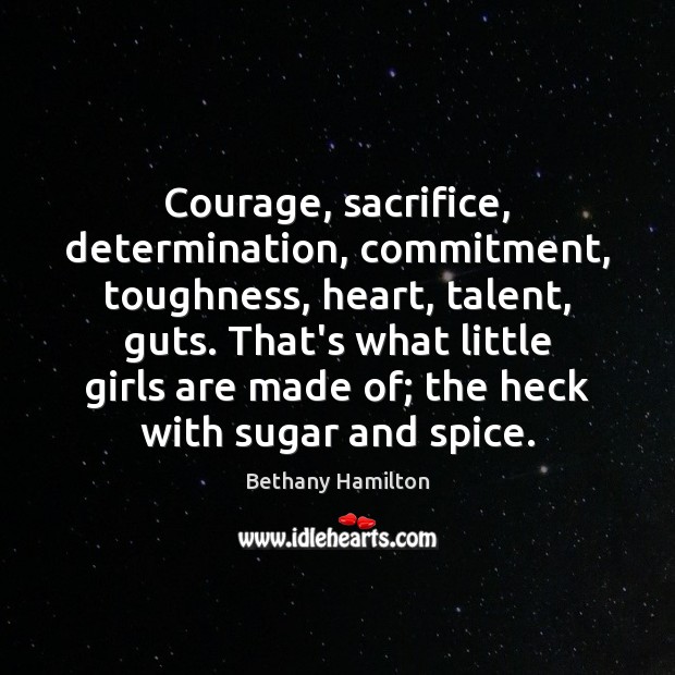 Courage, sacrifice, determination, commitment, toughness, heart, talent, guts. That’s what little girls Determination Quotes Image
