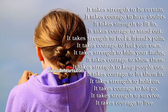 It takes strength to survive, and courage to live. Image