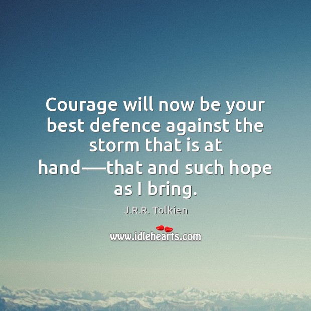 Courage will now be your best defence against the storm that is J.R.R. Tolkien Picture Quote