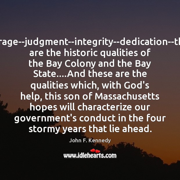 Courage–judgment–integrity–dedication–these are the historic qualities of the Bay Colony and the Bay John F. Kennedy Picture Quote