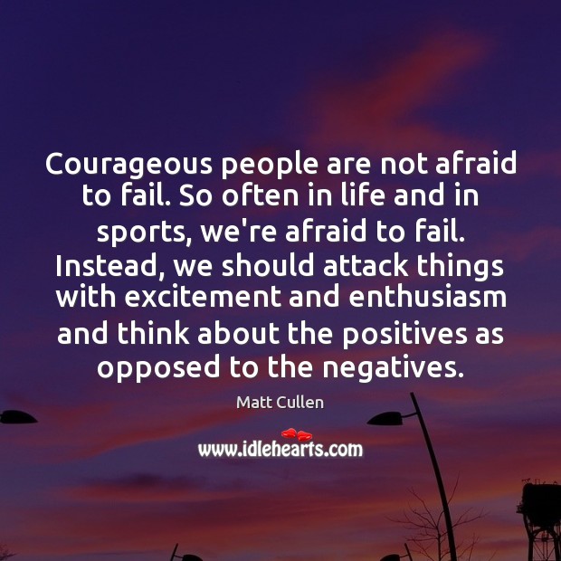 Courageous people are not afraid to fail. So often in life and Matt Cullen Picture Quote