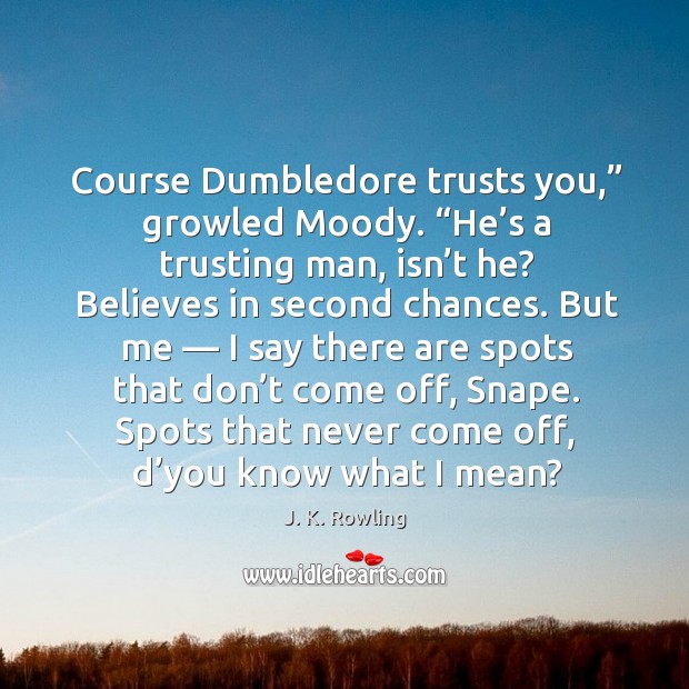 Course Dumbledore trusts you,” growled Moody. “He’s a trusting man, isn’ Image