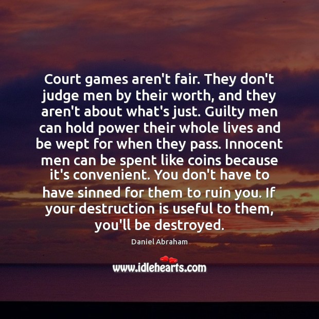 Court games aren’t fair. They don’t judge men by their worth, and Daniel Abraham Picture Quote