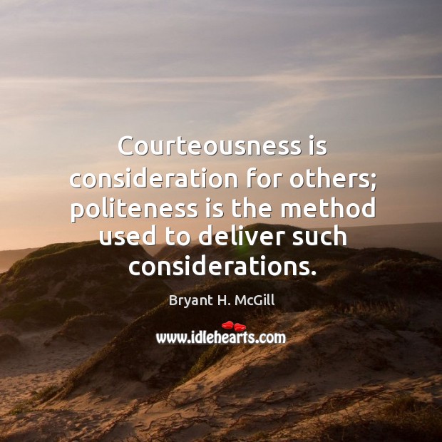 Courteousness is consideration for others; politeness is the method used to deliver such considerations. Image