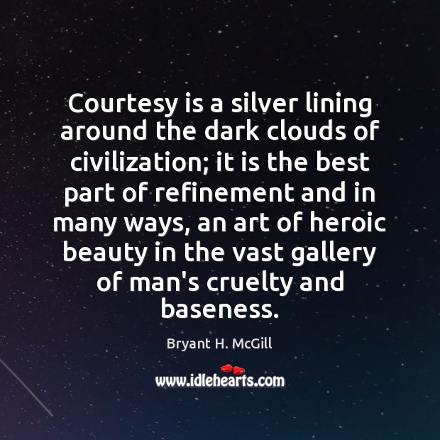 Courtesy is a silver lining around the dark clouds of civilization; it Bryant H. McGill Picture Quote