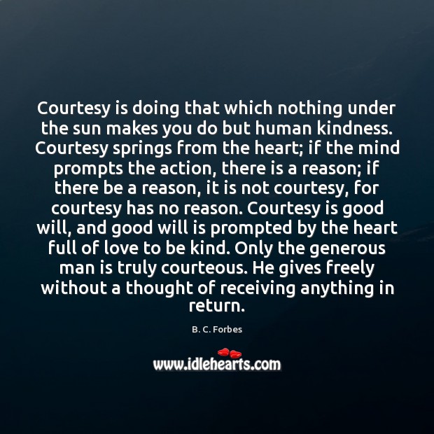 Courtesy is doing that which nothing under the sun makes you do B. C. Forbes Picture Quote