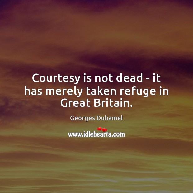 Courtesy is not dead – it has merely taken refuge in Great Britain. Image