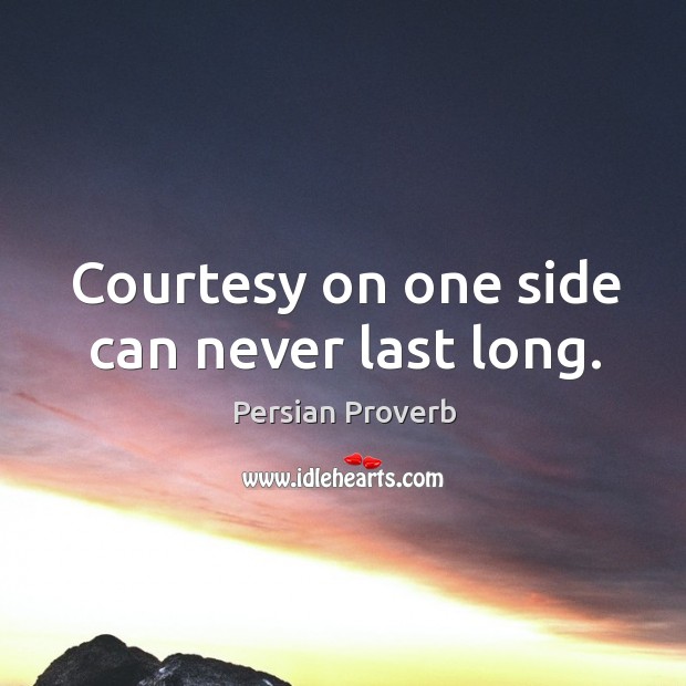 Courtesy on one side can never last long. Persian Proverbs Image