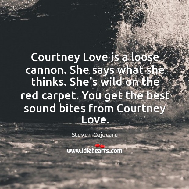 Courtney Love is a loose cannon. She says what she thinks. She’s Steven Cojocaru Picture Quote