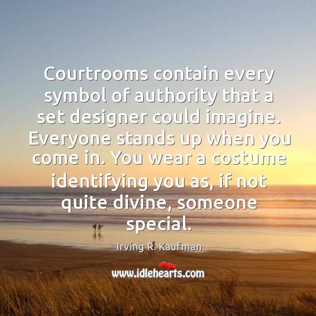 Courtrooms contain every symbol of authority that a set designer could imagine. Irving R. Kaufman Picture Quote
