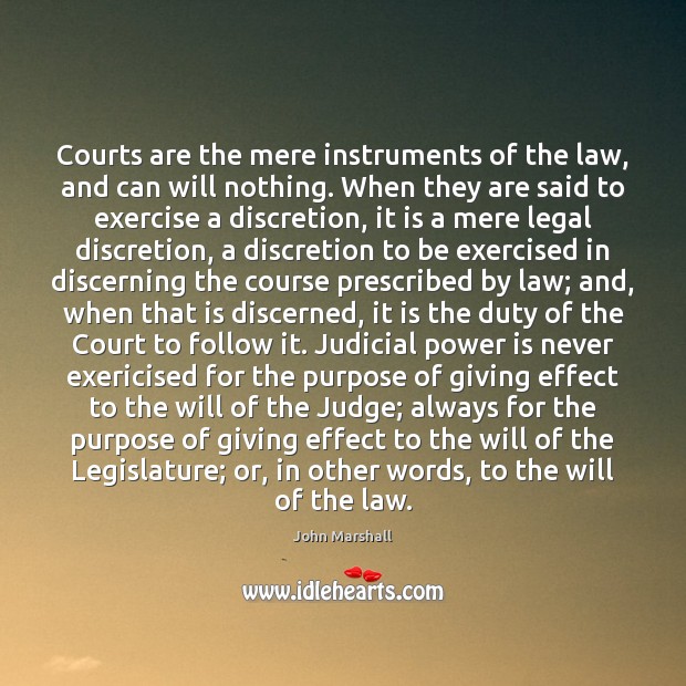 Courts are the mere instruments of the law, and can will nothing. John Marshall Picture Quote