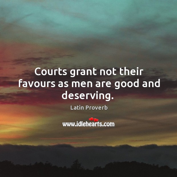 Courts grant not their favours as men are good and deserving. Latin Proverbs Image