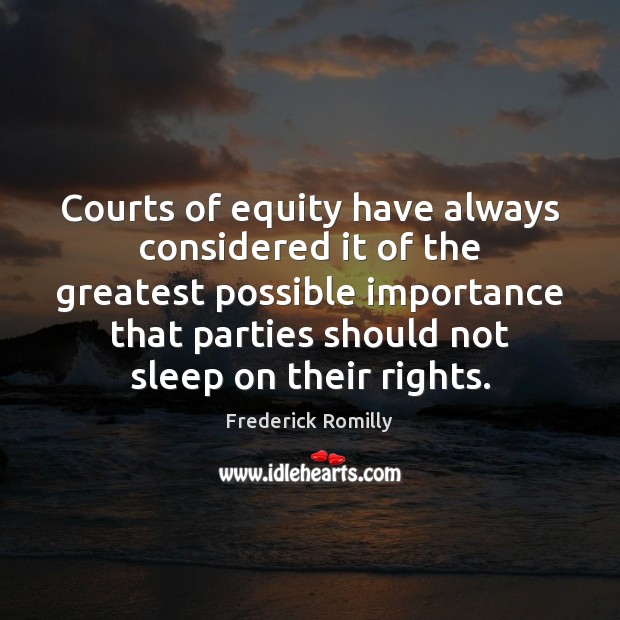 Courts of equity have always considered it of the greatest possible importance Frederick Romilly Picture Quote