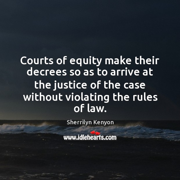 Courts of equity make their decrees so as to arrive at the Sherrilyn Kenyon Picture Quote
