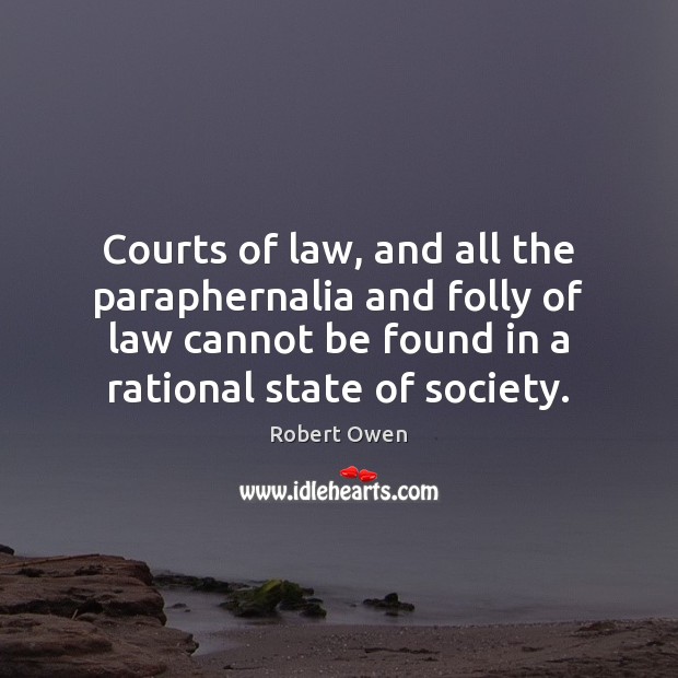 Courts of law, and all the paraphernalia and folly of law cannot Robert Owen Picture Quote