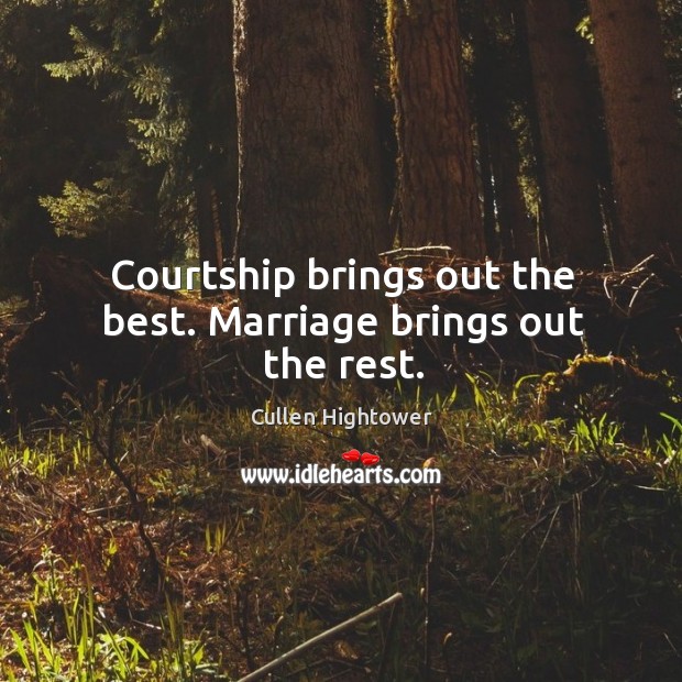 Courtship brings out the best. Marriage brings out the rest. Cullen Hightower Picture Quote