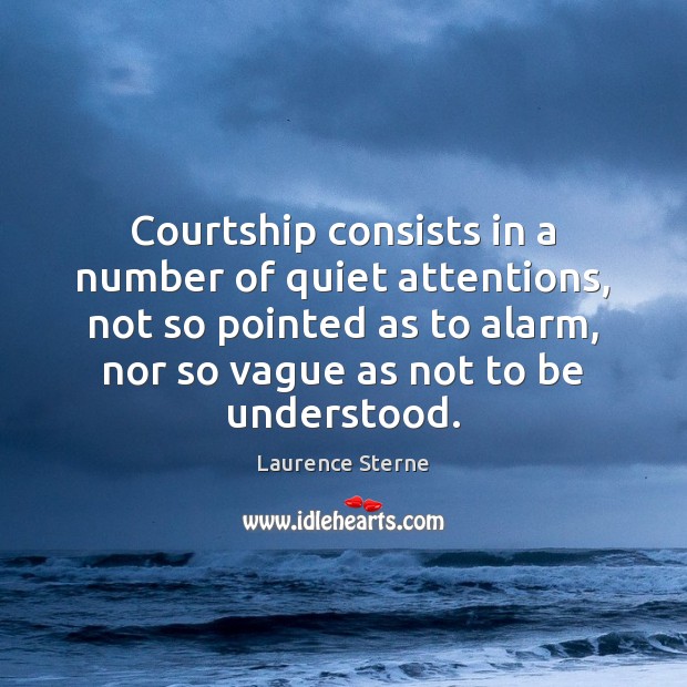 Courtship consists in a number of quiet attentions, not so pointed as Laurence Sterne Picture Quote