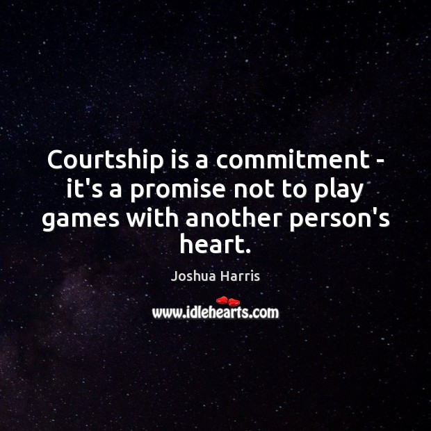 Courtship is a commitment – it’s a promise not to play games with another person’s heart. Image