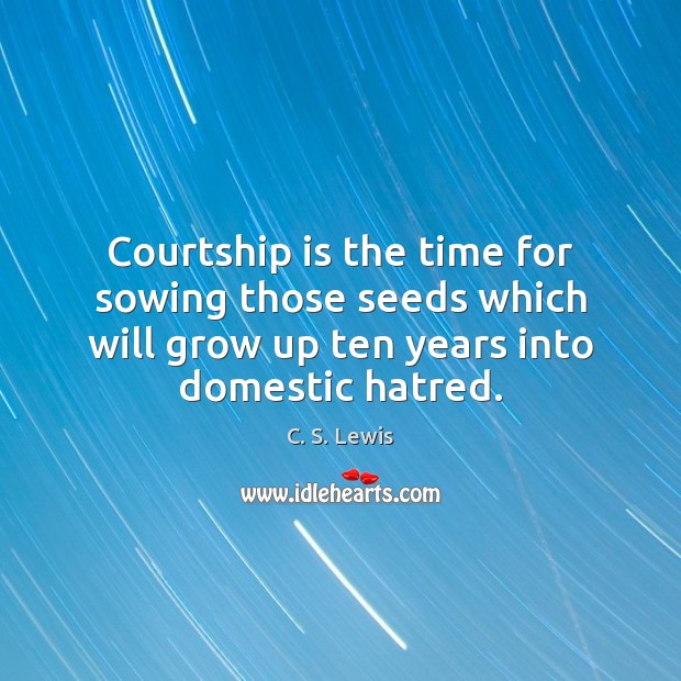 Courtship is the time for sowing those seeds which will grow up Image