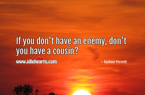 If you don’t have an enemy, don’t you have a cousin? Kashmir Proverbs Image