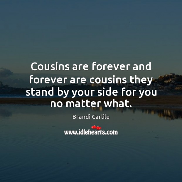 Cousins are forever and forever are cousins they stand by your side Brandi Carlile Picture Quote