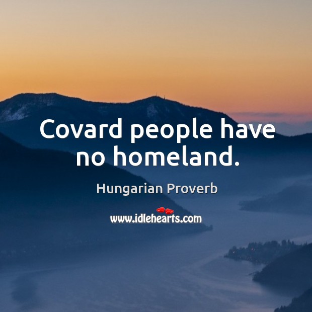 Covard people have no homeland. Hungarian Proverbs Image