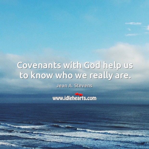 Covenants with God help us to know who we really are. Jean A. Stevens Picture Quote