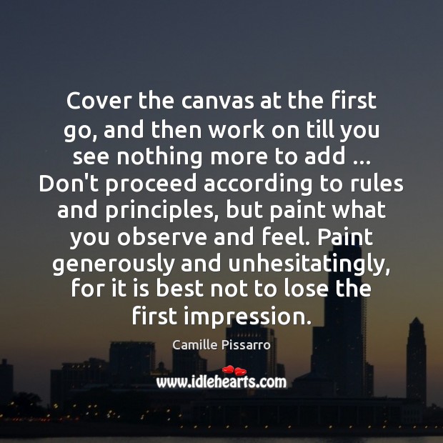 Cover the canvas at the first go, and then work on till Camille Pissarro Picture Quote