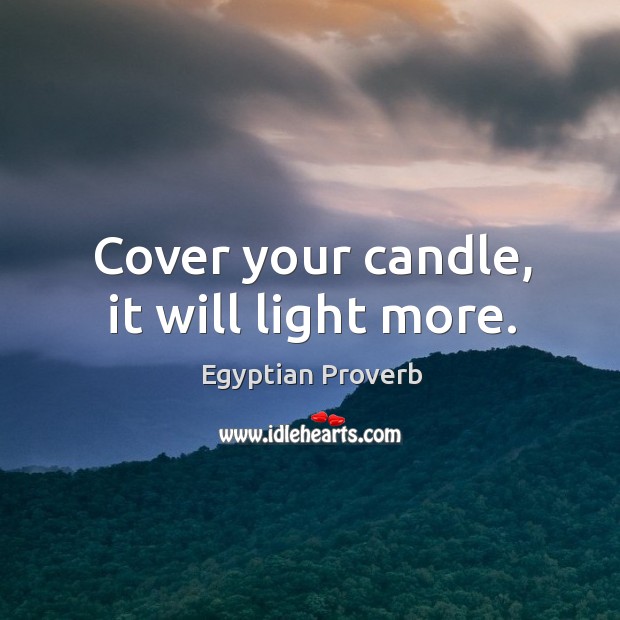Cover your candle, it will light more. Egyptian Proverbs Image