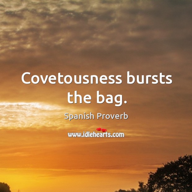 Covetousness bursts the bag. Spanish Proverbs Image