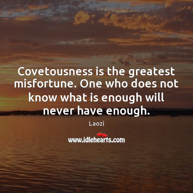 Covetousness is the greatest misfortune. One who does not know what is Laozi Picture Quote