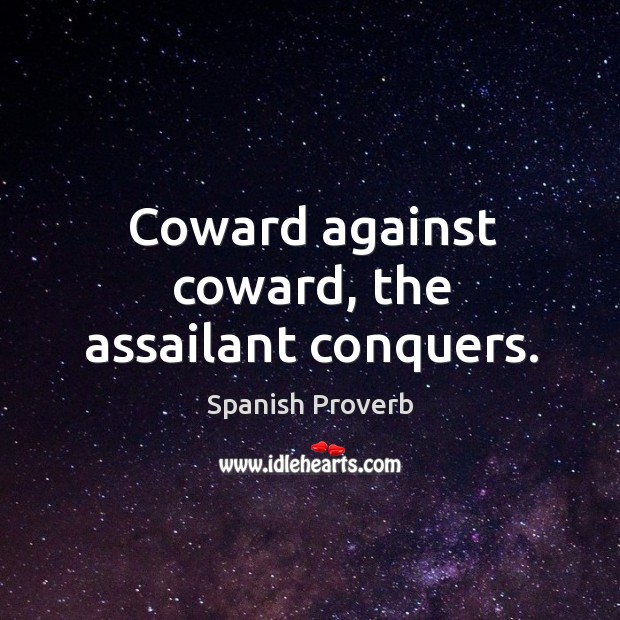 Coward against coward, the assailant conquers. Spanish Proverbs Image
