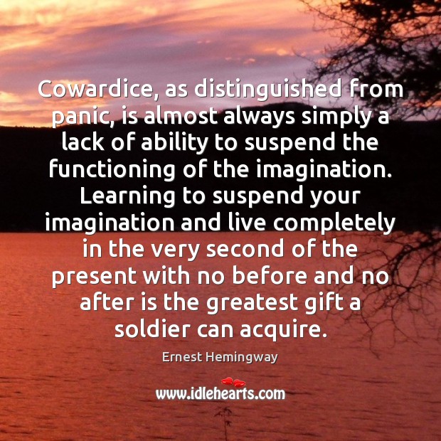 Cowardice, as distinguished from panic, is almost always simply a lack of Image