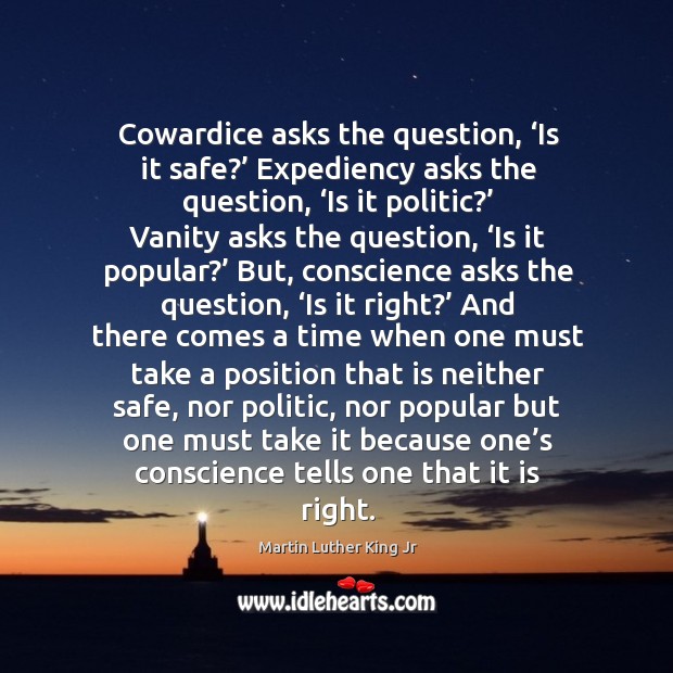Cowardice asks the question, ‘is it safe?’ expediency asks the question Image
