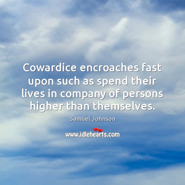 Cowardice encroaches fast upon such as spend their lives in company of Image