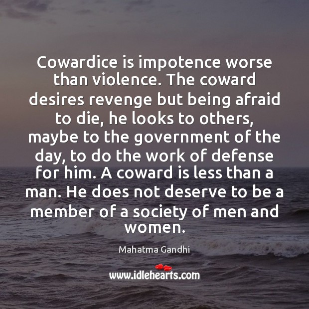 Cowardice is impotence worse than violence. The coward desires revenge but being Image