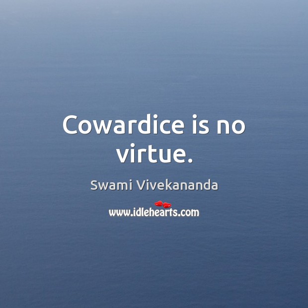 Cowardice is no virtue. Swami Vivekananda Picture Quote