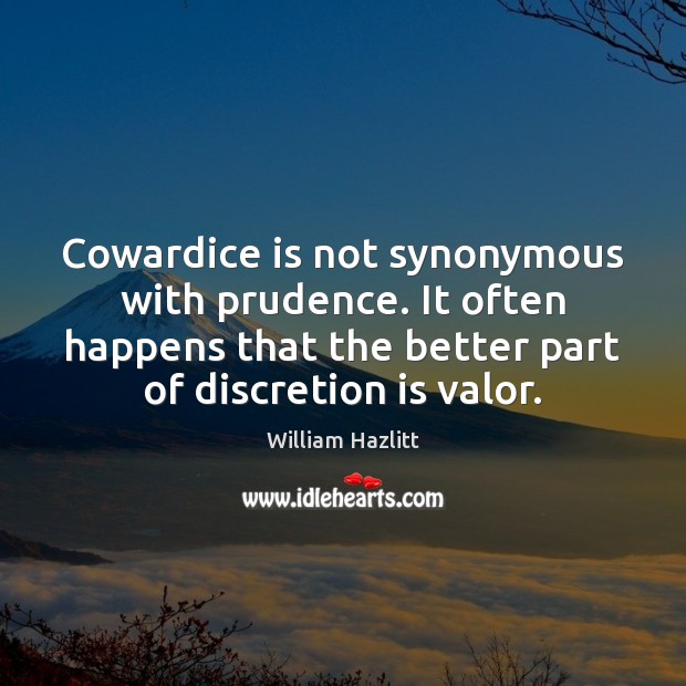 Cowardice is not synonymous with prudence. It often happens that the better William Hazlitt Picture Quote
