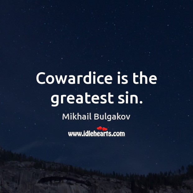 Cowardice is the greatest sin. Image