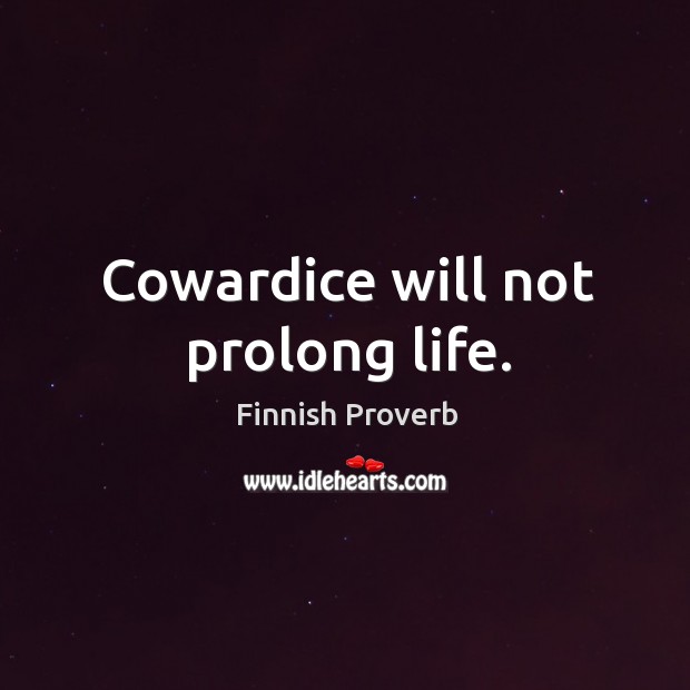 Cowardice will not prolong life. Finnish Proverbs Image