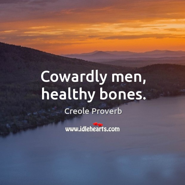 Cowardly men, healthy bones. Creole Proverbs Image