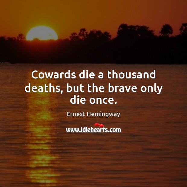 Cowards die a thousand deaths, but the brave only die once. Ernest Hemingway Picture Quote