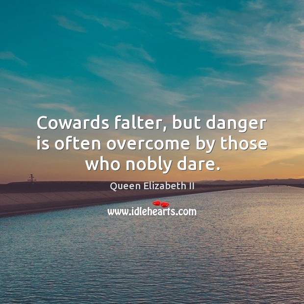 Cowards falter, but danger is often overcome by those who nobly dare. Image