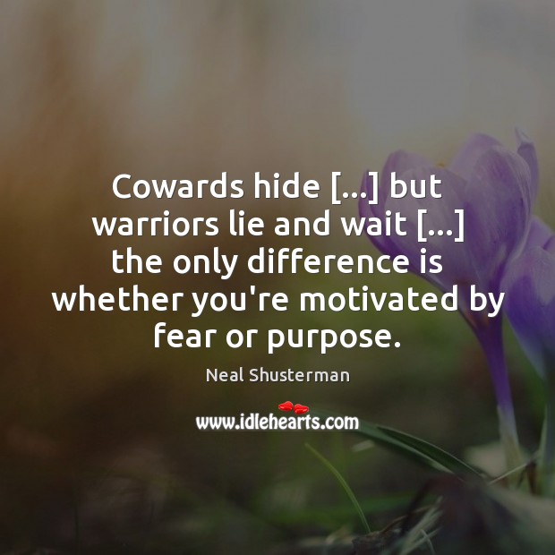 Cowards hide […] but warriors lie and wait […] the only difference is whether Lie Quotes Image