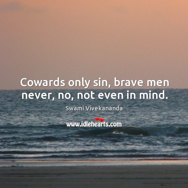 Cowards only sin, brave men never, no, not even in mind. Swami Vivekananda Picture Quote