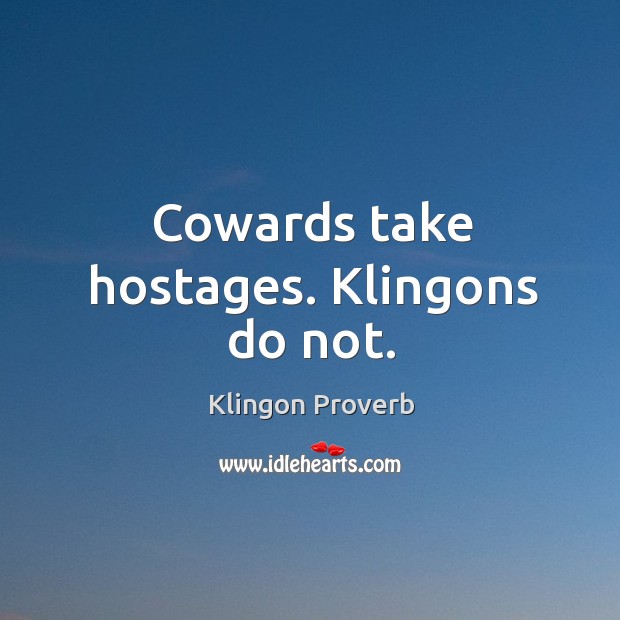 Cowards take hostages. Klingons do not. Klingon Proverbs Image