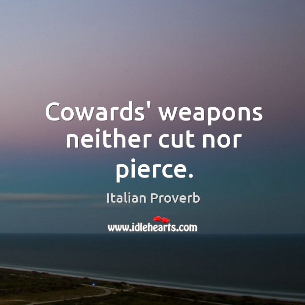 Cowards’ weapons neither cut nor pierce. Italian Proverbs Image