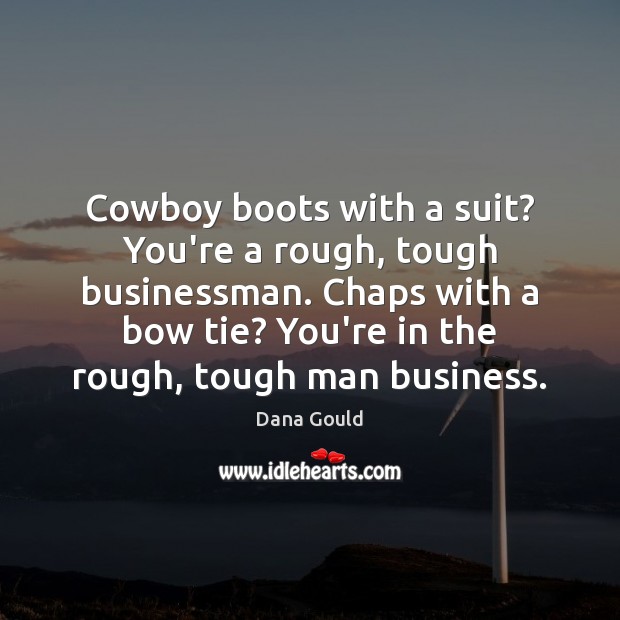 Cowboy boots with a suit? You’re a rough, tough businessman. Chaps with Dana Gould Picture Quote