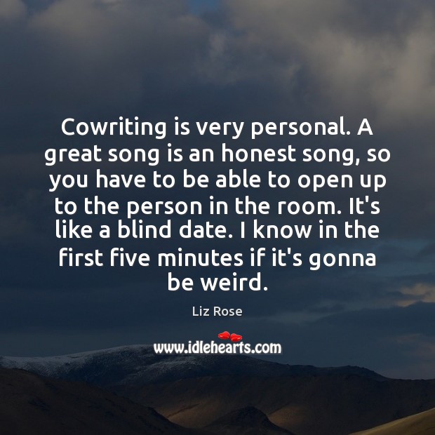 Cowriting is very personal. A great song is an honest song, so Liz Rose Picture Quote